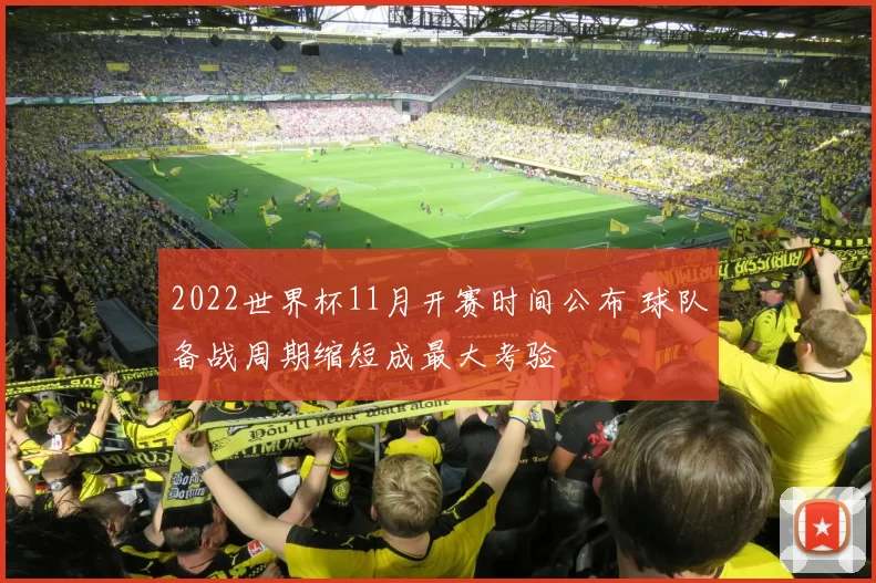 2022世界杯11月开赛时间公布 球队备战周期缩短成最大考验