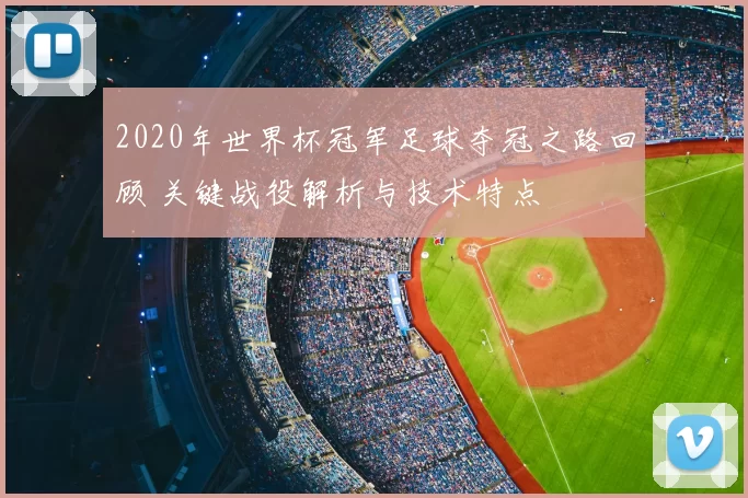 2020年世界杯冠军足球夺冠之路回顾 关键战役解析与技术特点