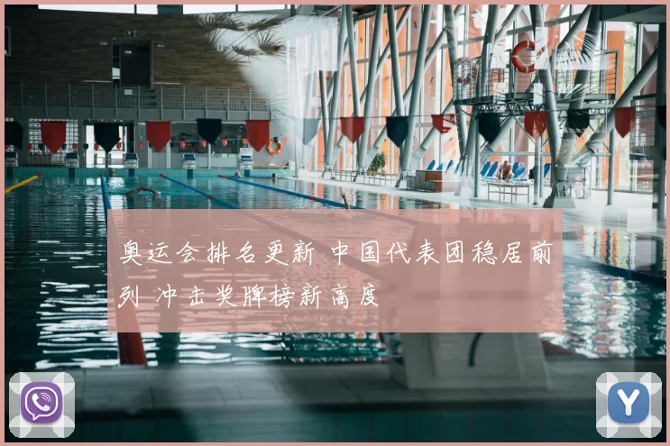 奥运会排名更新 中国代表团稳居前列 冲击奖牌榜新高度
