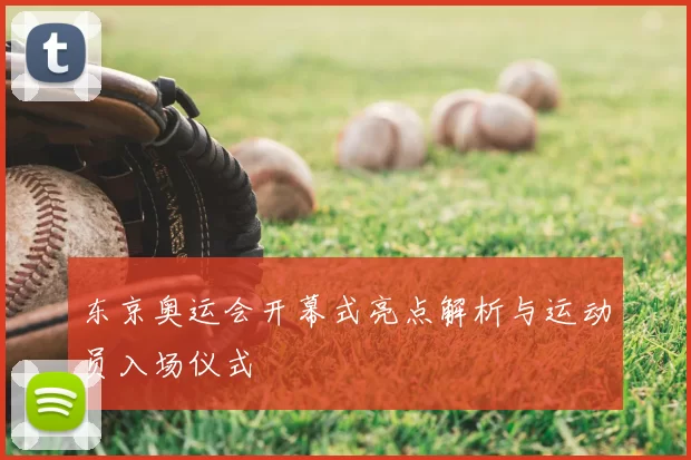 东京奥运会开幕式亮点解析与运动员入场仪式