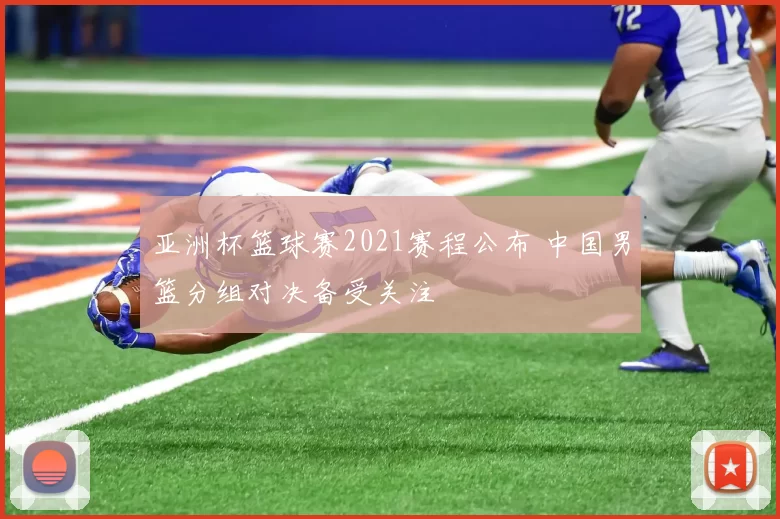 亚洲杯篮球赛2021赛程公布 中国男篮分组对决备受关注