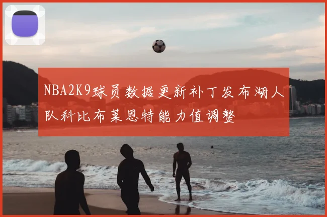 NBA2K9球员数据更新补丁发布湖人队科比布莱恩特能力值调整