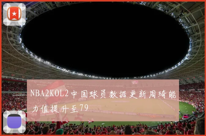 NBA2KOL2中国球员数据更新周琦能力值提升至79